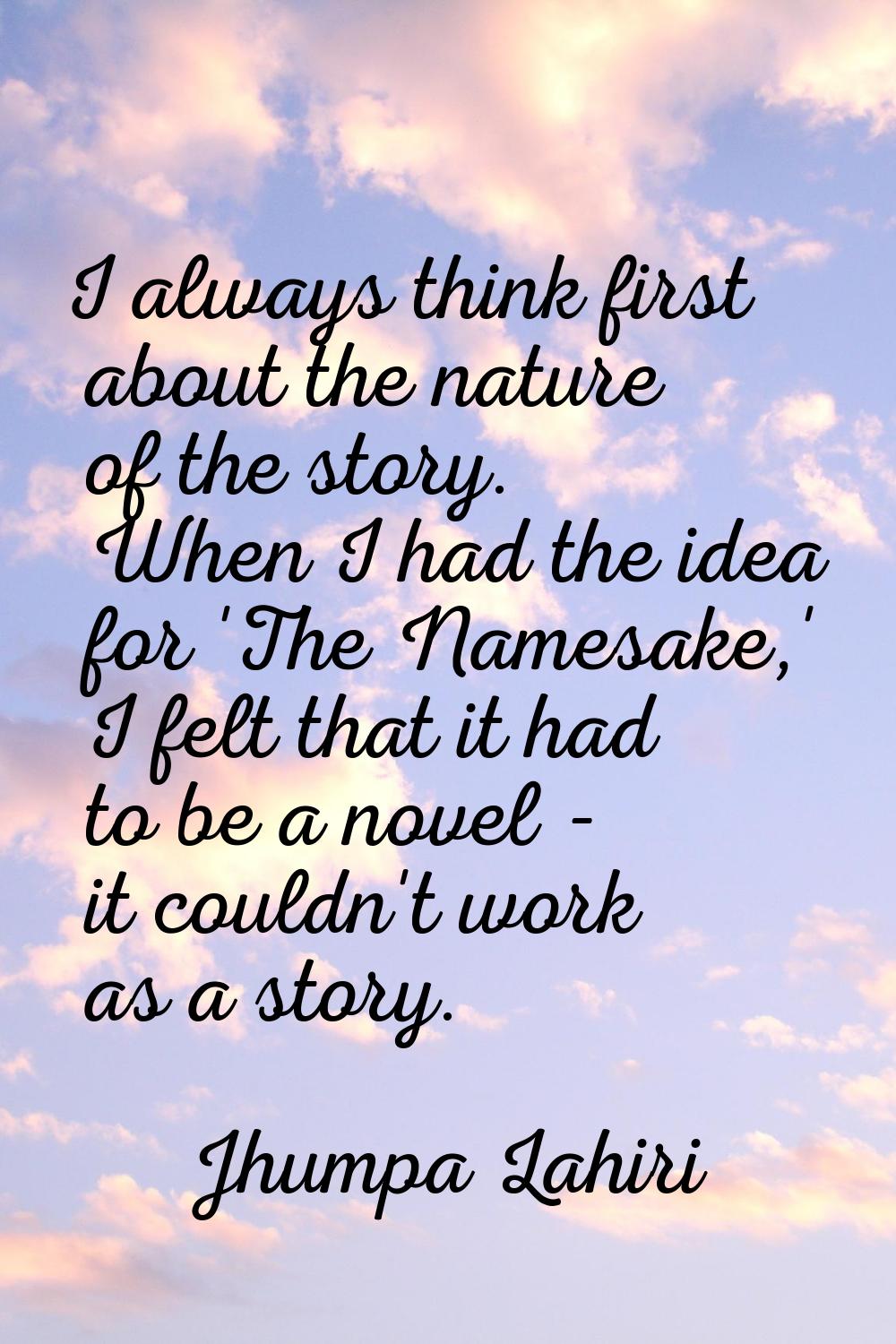I always think first about the nature of the story. When I had the idea for 'The Namesake,' I felt 