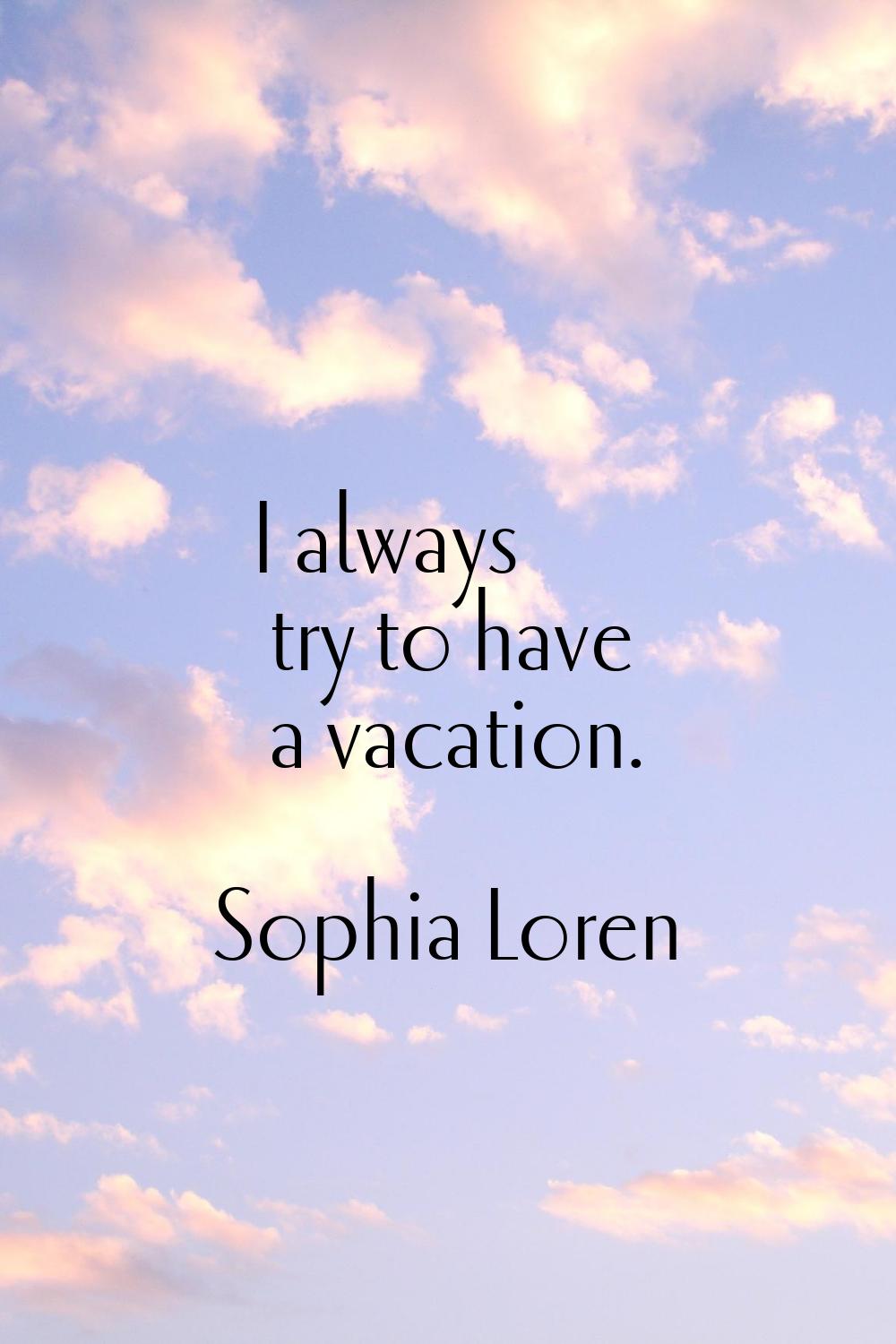 I always try to have a vacation.