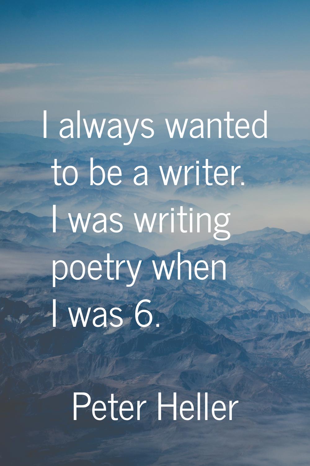 I always wanted to be a writer. I was writing poetry when I was 6.