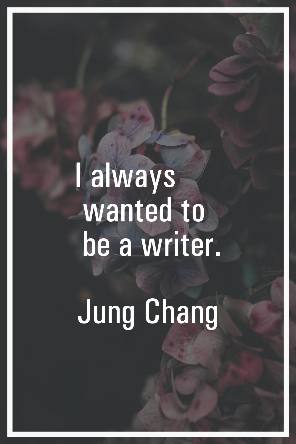 I always wanted to be a writer.