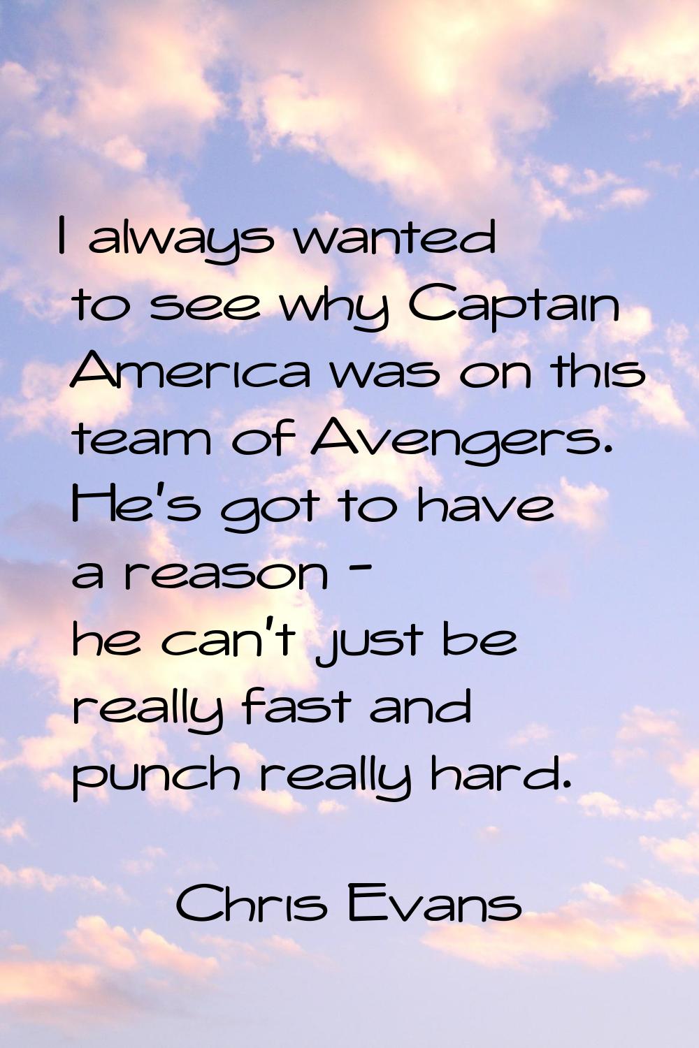 I always wanted to see why Captain America was on this team of Avengers. He's got to have a reason 