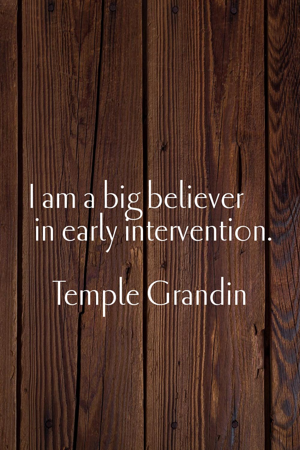I am a big believer in early intervention.
