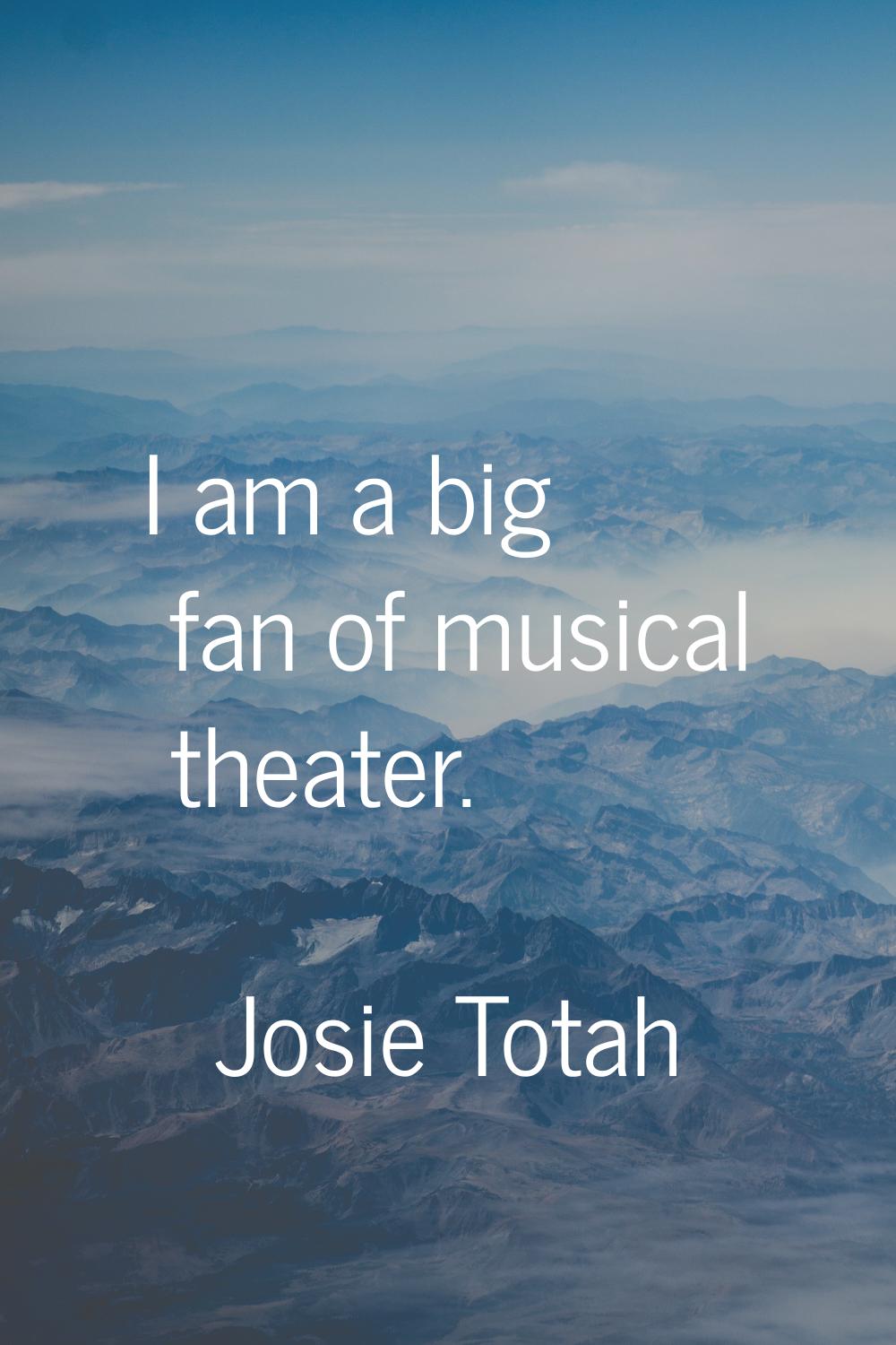 I am a big fan of musical theater.