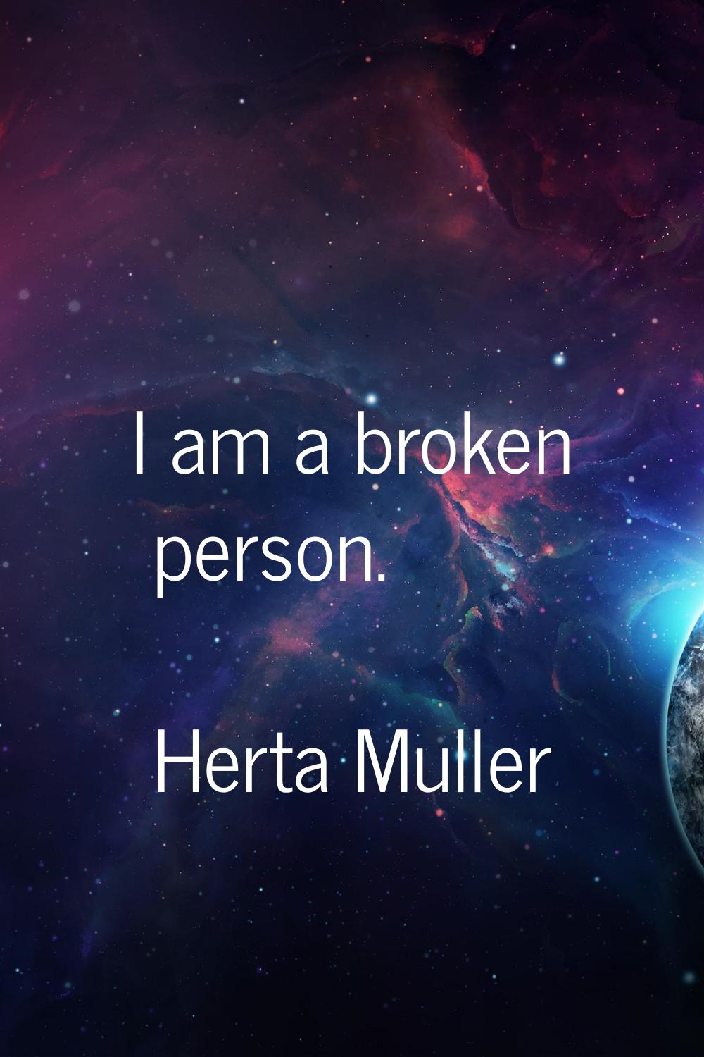 I am a broken person.