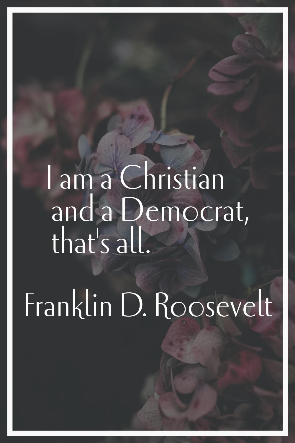 I am a Christian and a Democrat, that's all.