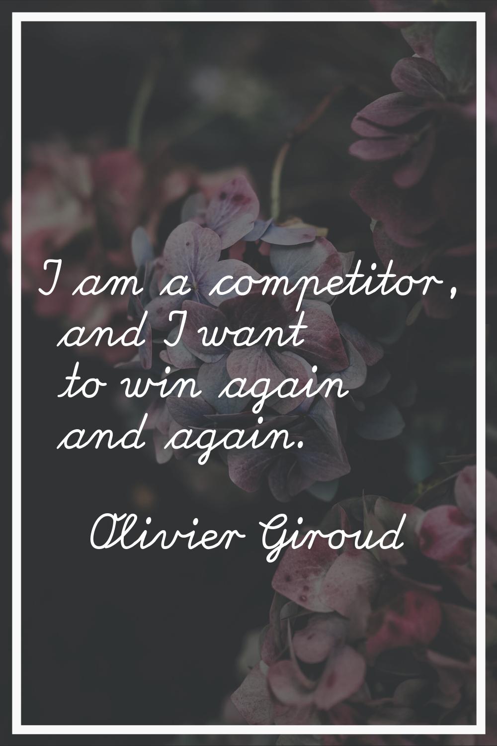 I am a competitor, and I want to win again and again.