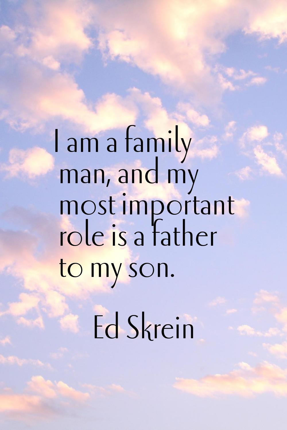 I am a family man, and my most important role is a father to my son.