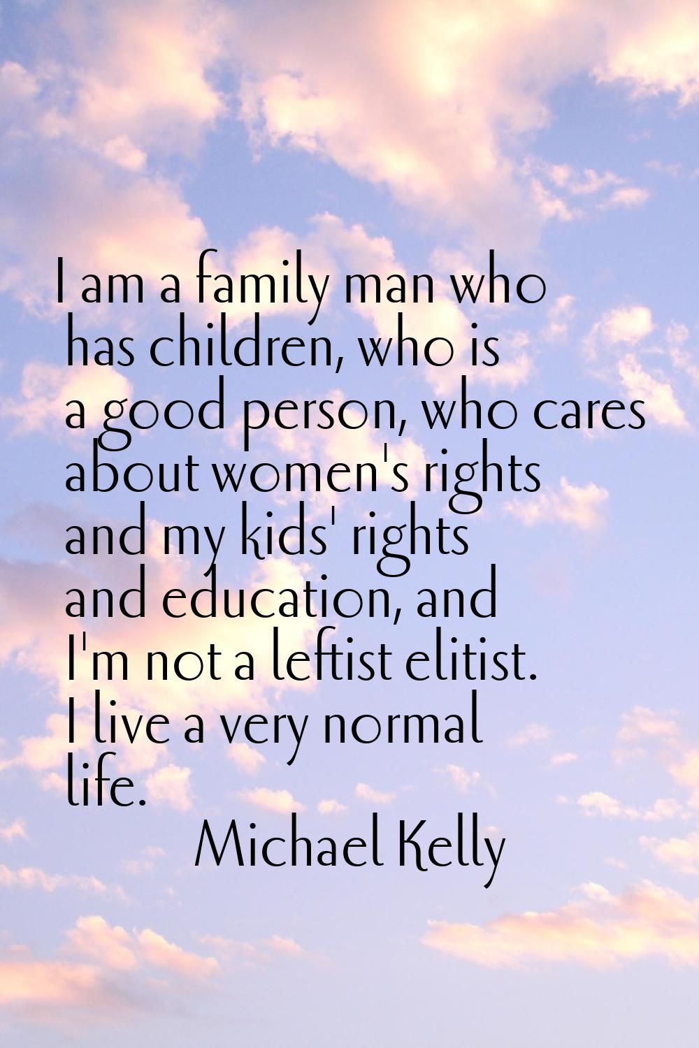 I am a family man who has children, who is a good person, who cares about women's rights and my kid
