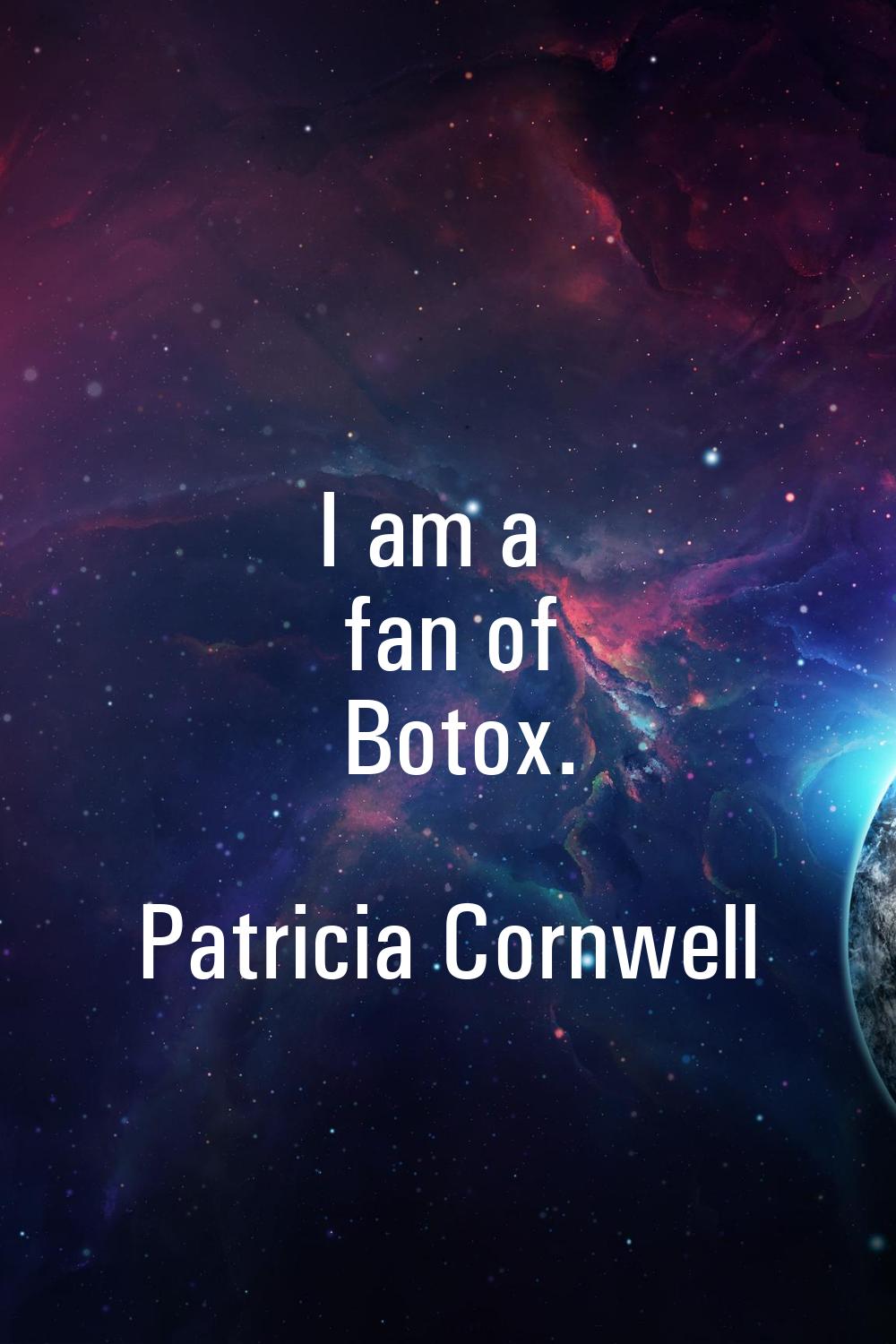 I am a fan of Botox.