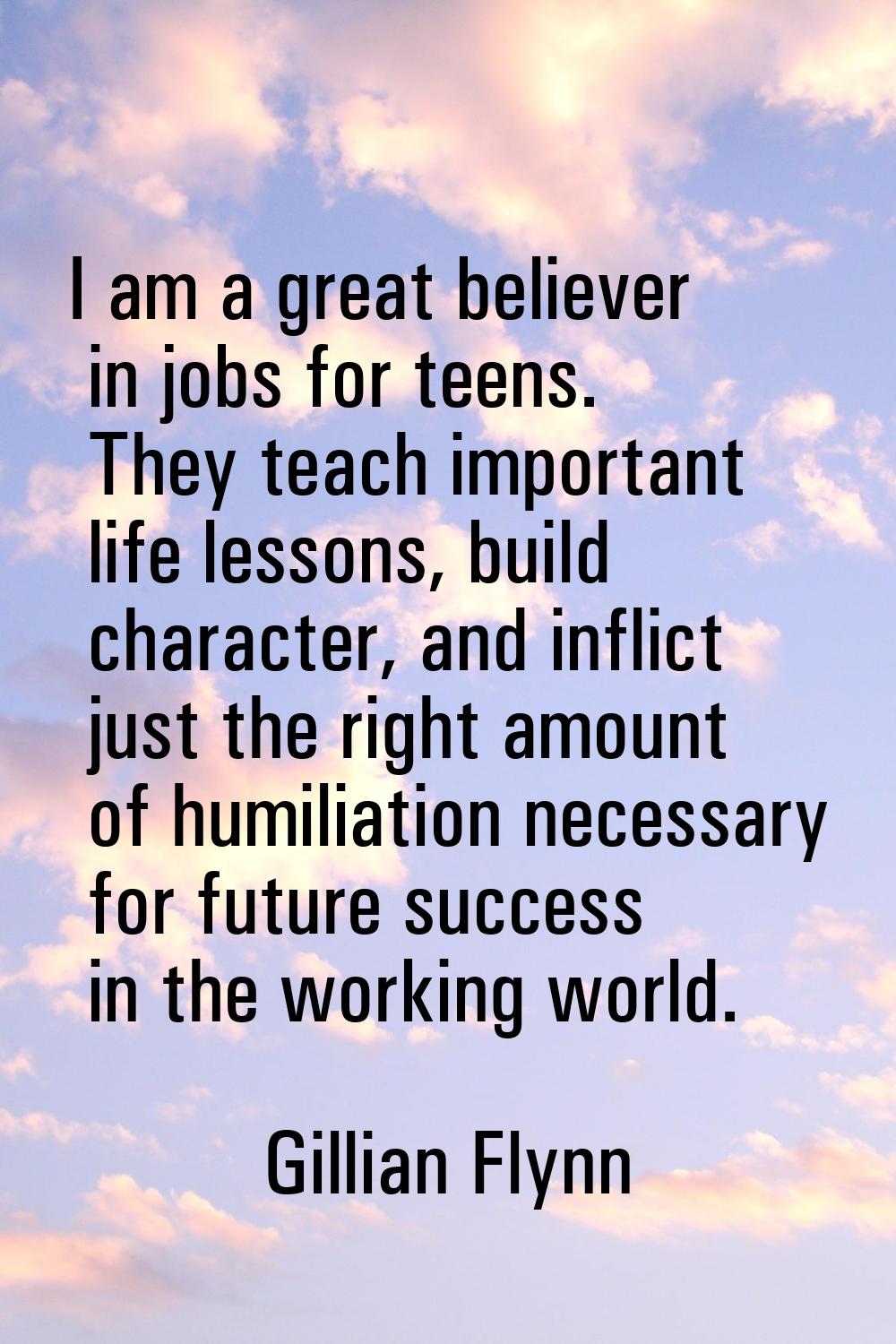 I am a great believer in jobs for teens. They teach important life lessons, build character, and in