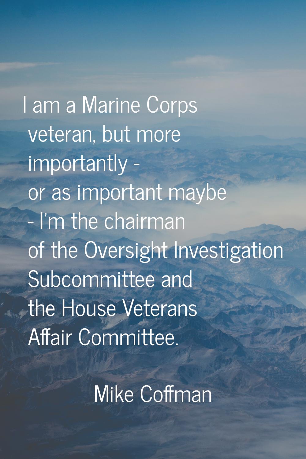 I am a Marine Corps veteran, but more importantly - or as important maybe - I'm the chairman of the