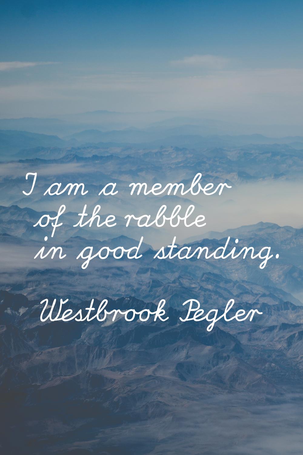 I am a member of the rabble in good standing.