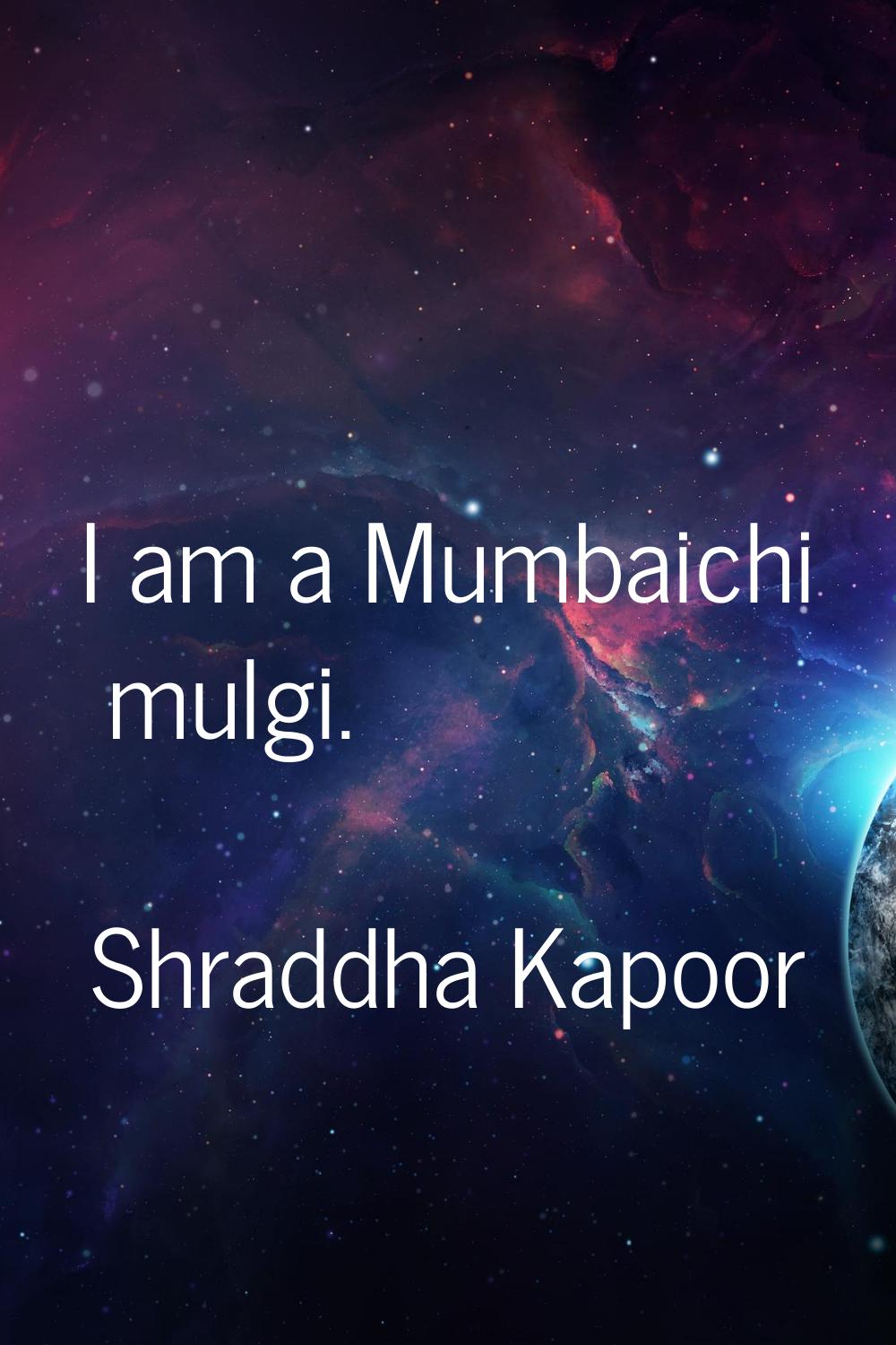 I am a Mumbaichi mulgi.