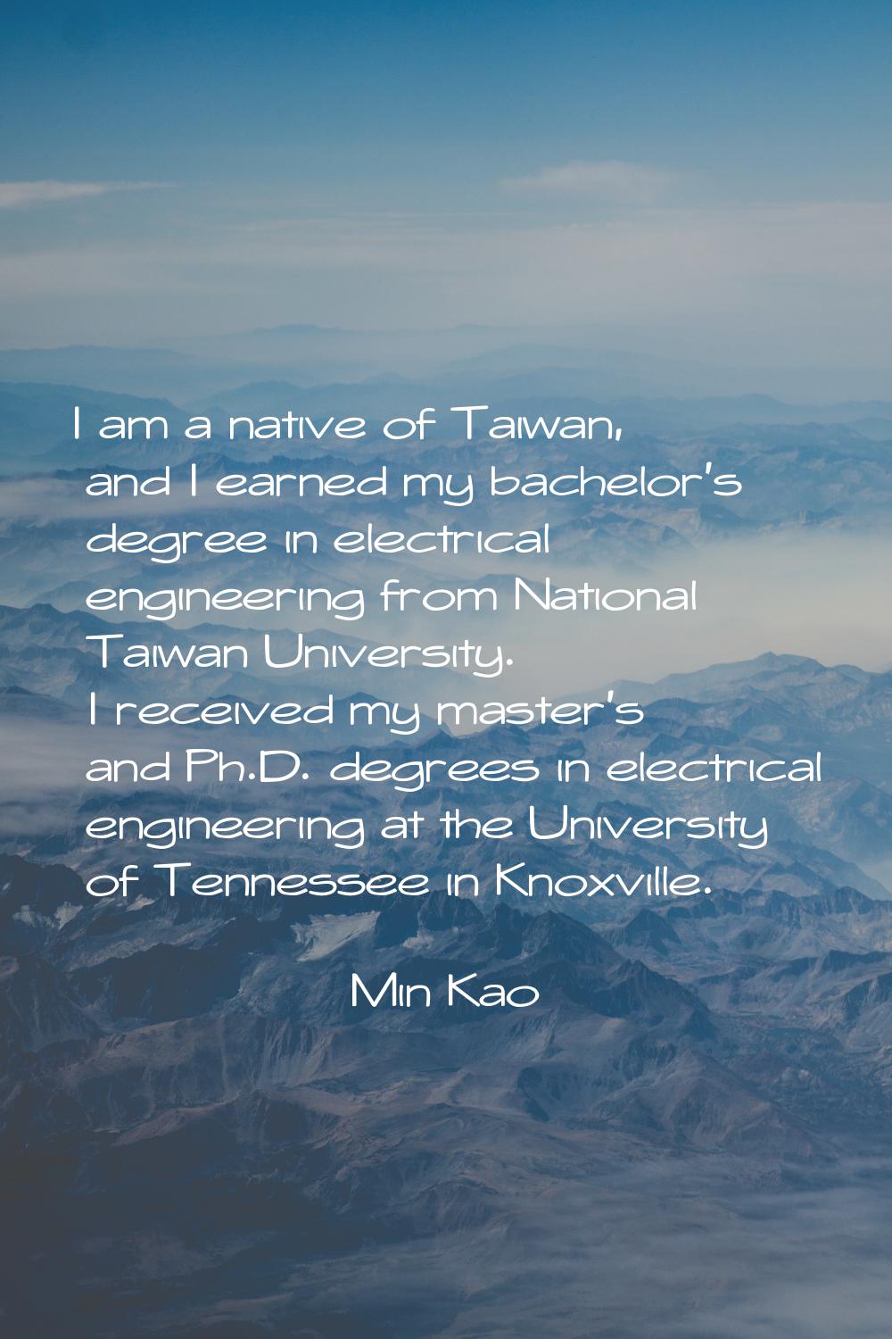 I am a native of Taiwan, and I earned my bachelor's degree in electrical engineering from National 