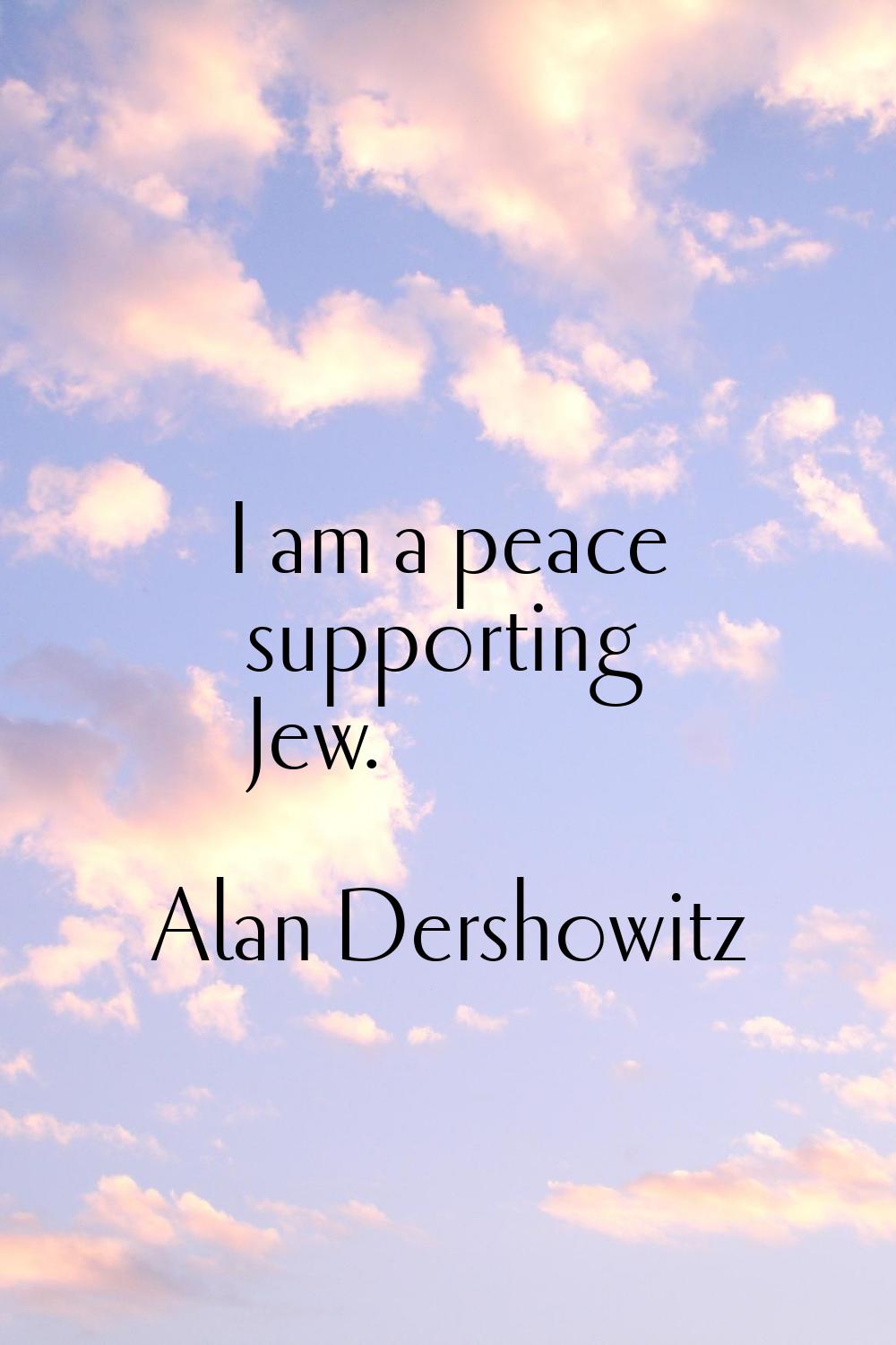 I am a peace supporting Jew.