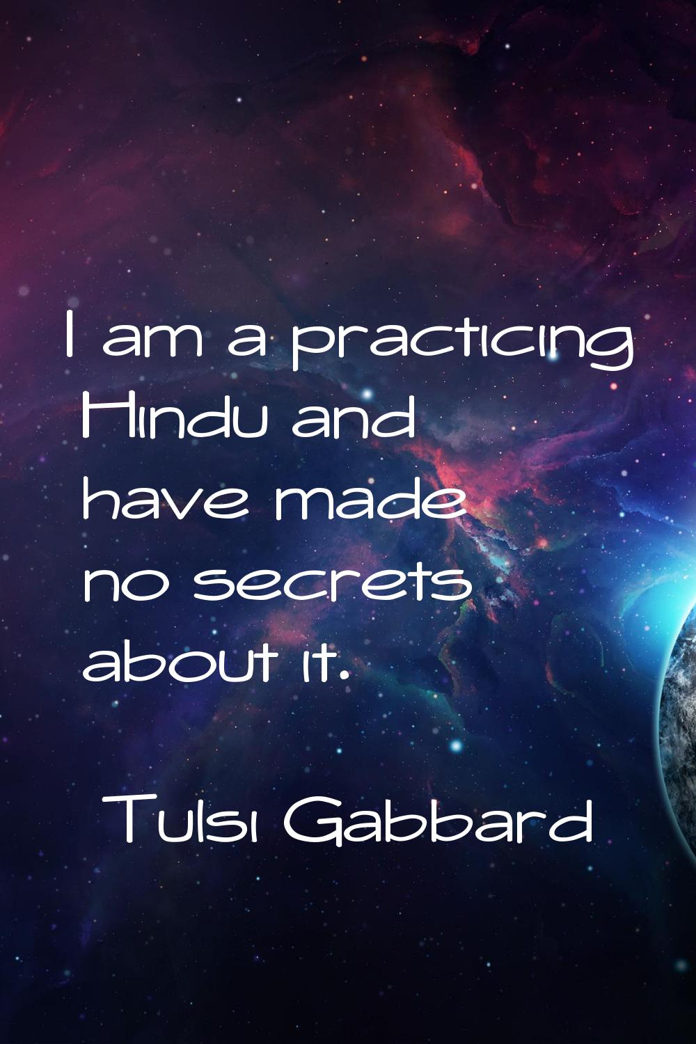 I am a practicing Hindu and have made no secrets about it.