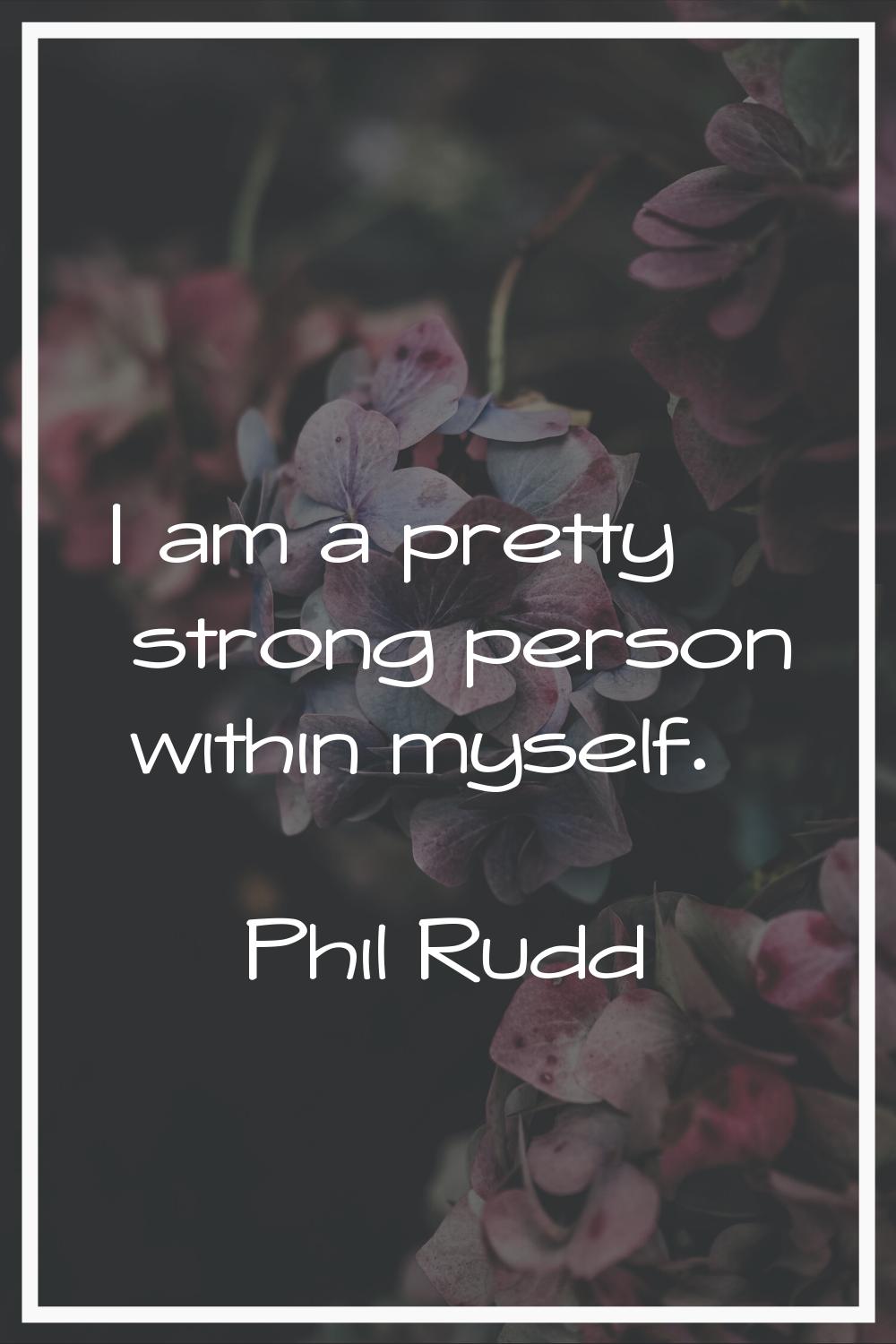 I am a pretty strong person within myself.