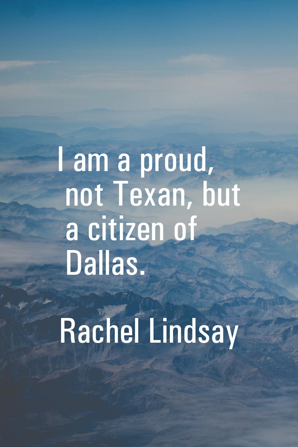I am a proud, not Texan, but a citizen of Dallas.