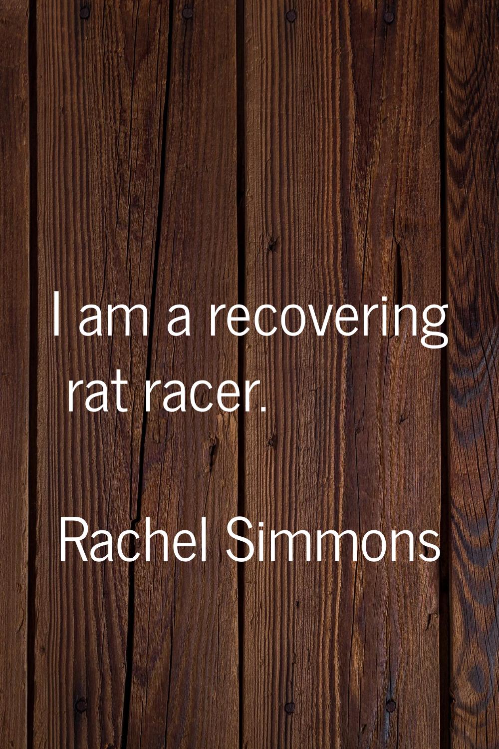 I am a recovering rat racer.