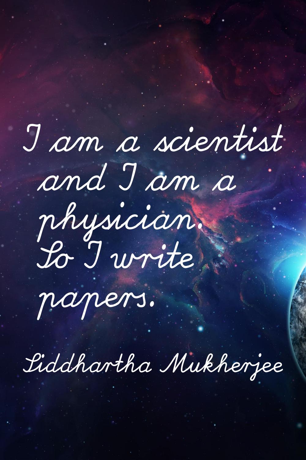 I am a scientist and I am a physician. So I write papers.