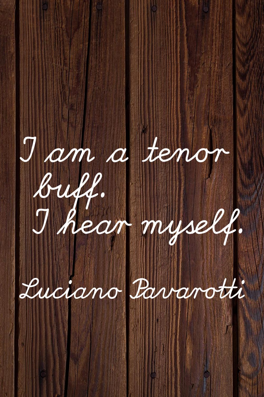 I am a tenor buff. I hear myself.