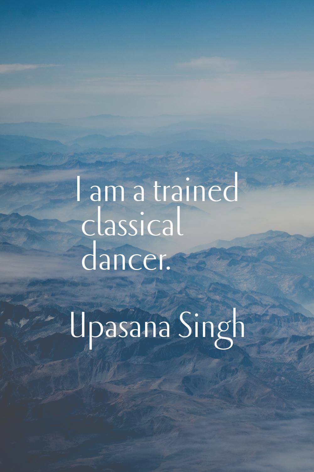 I am a trained classical dancer.