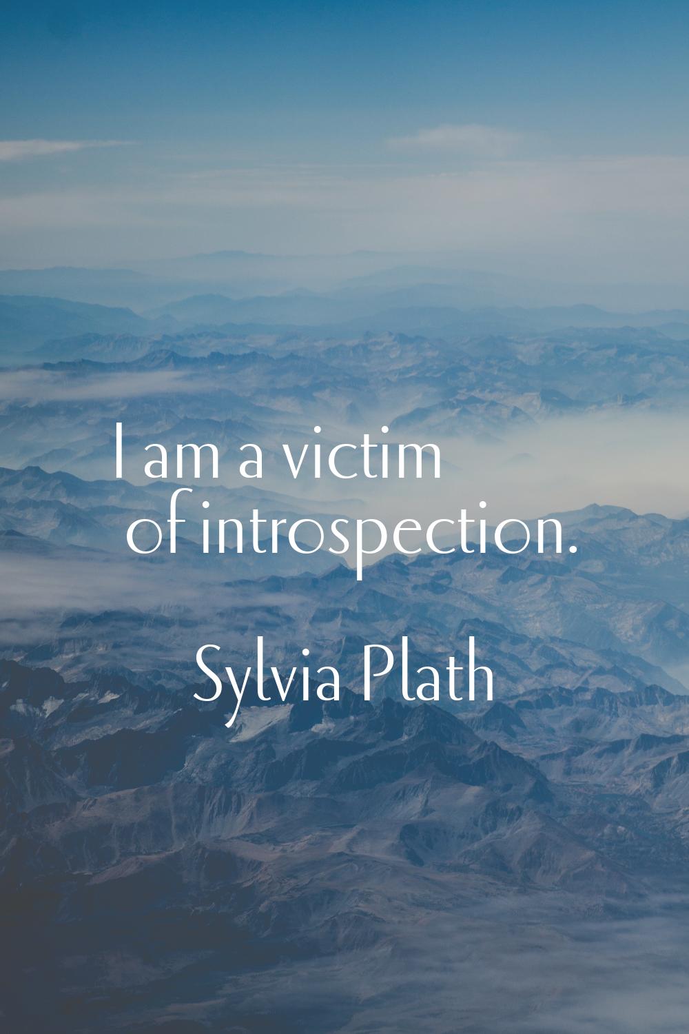 I am a victim of introspection.