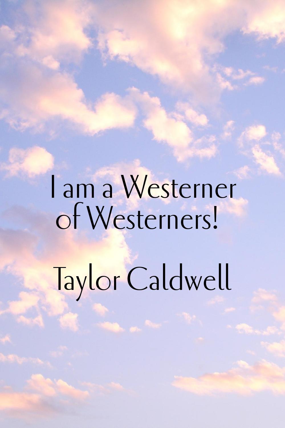 I am a Westerner of Westerners!