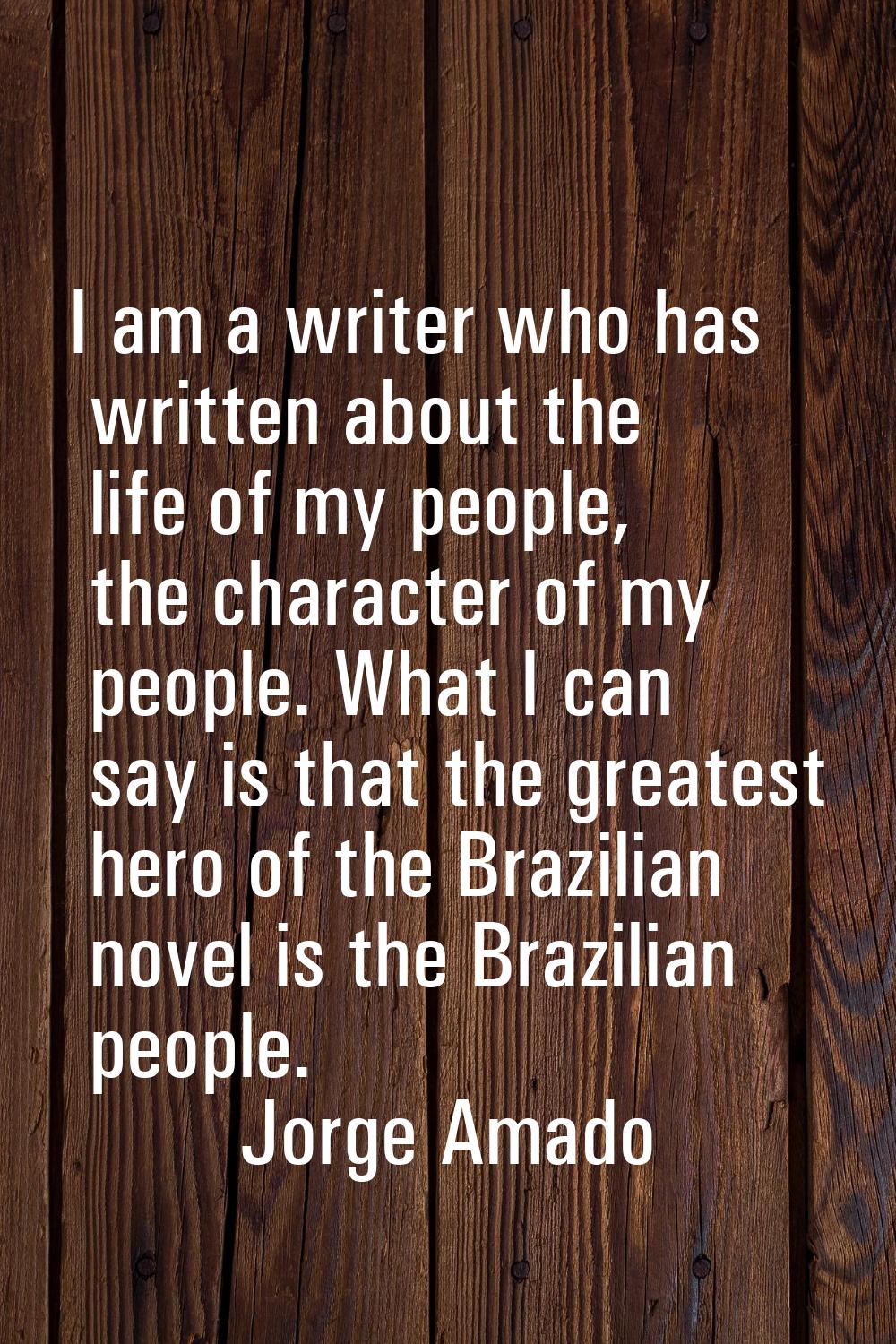 I am a writer who has written about the life of my people, the character of my people. What I can s