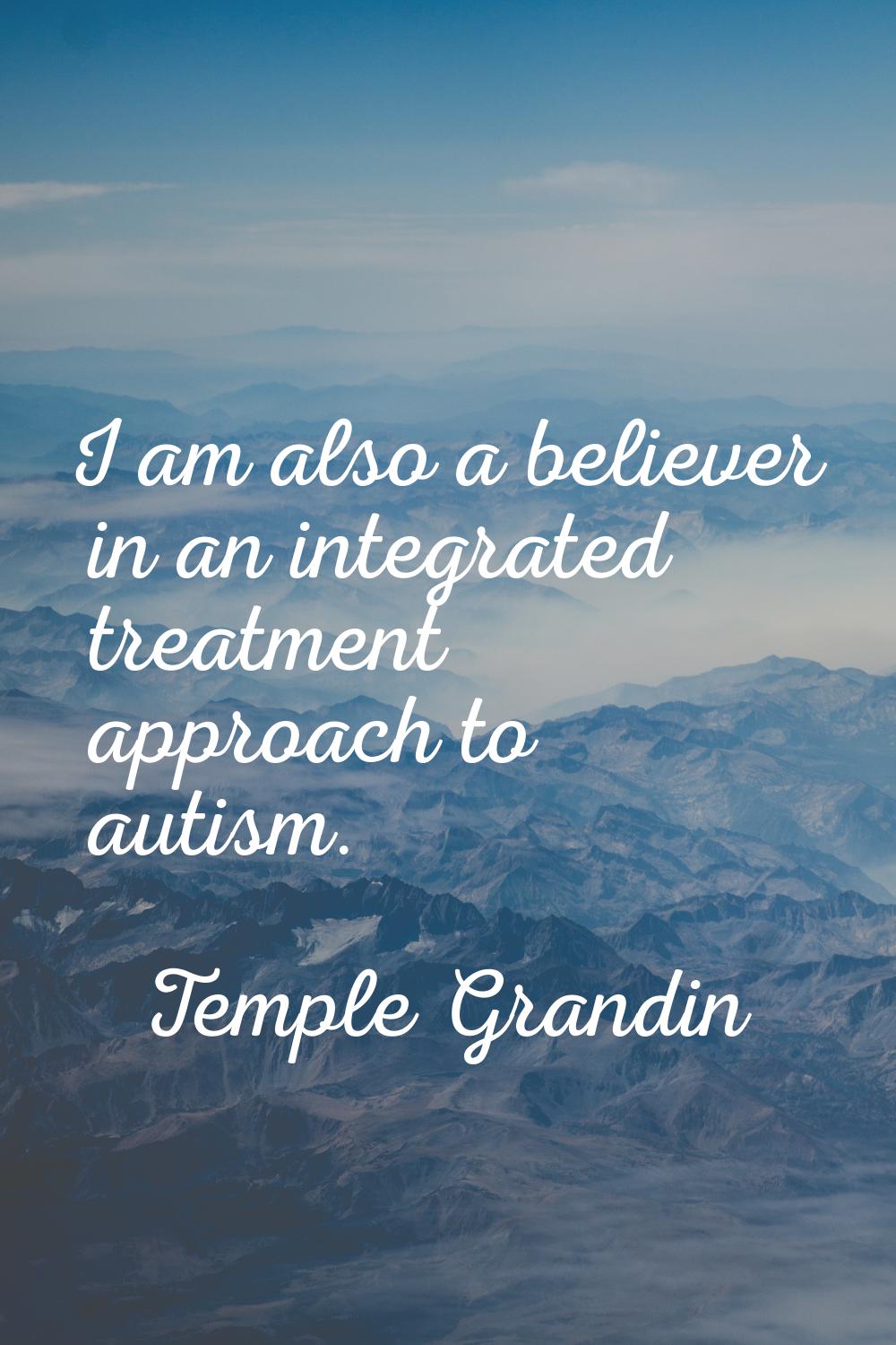 I am also a believer in an integrated treatment approach to autism.