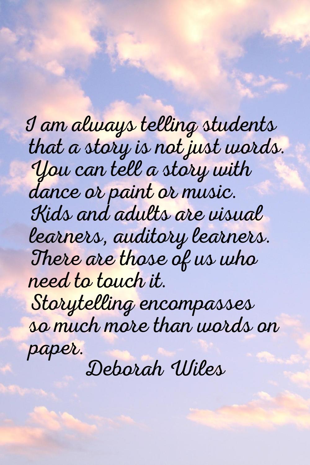 I am always telling students that a story is not just words. You can tell a story with dance or pai