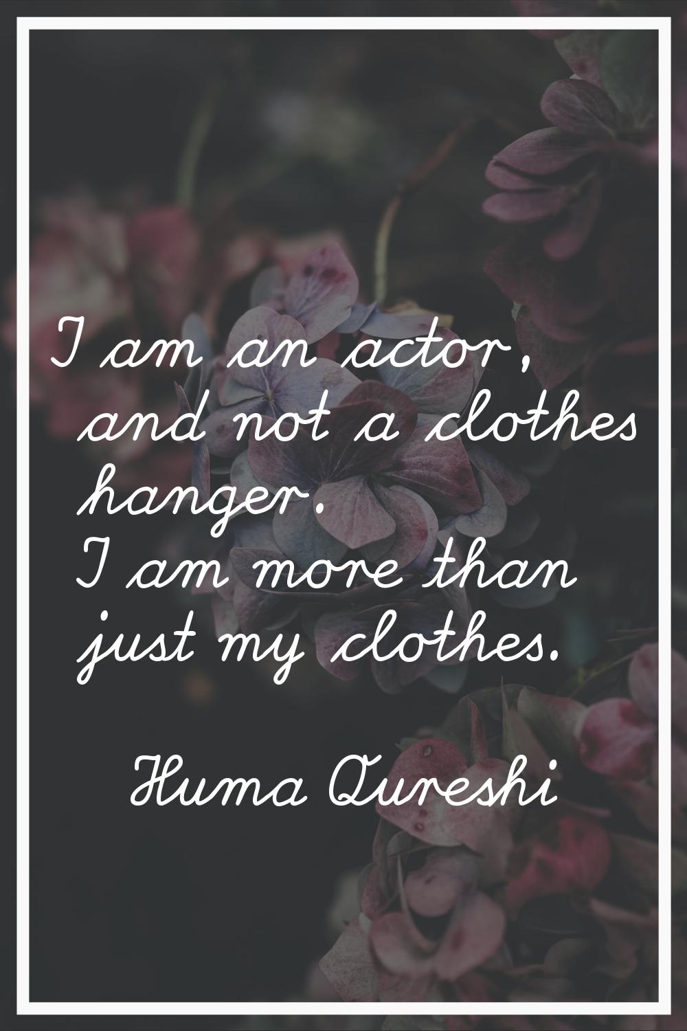 I am an actor, and not a clothes hanger. I am more than just my clothes.