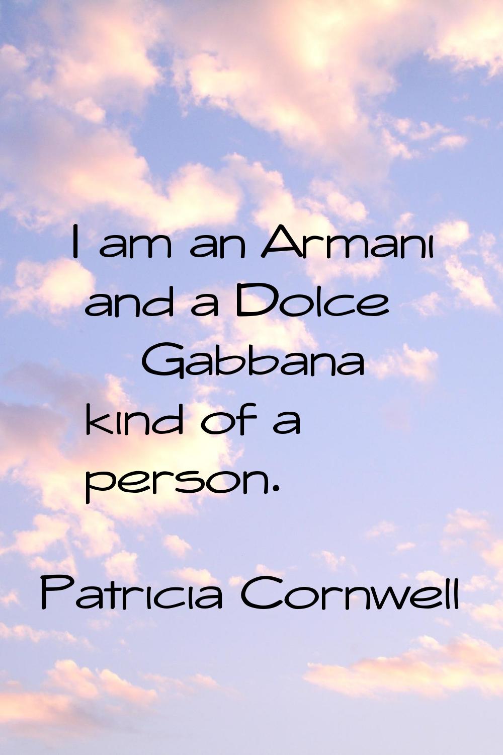 I am an Armani and a Dolce & Gabbana kind of a person.