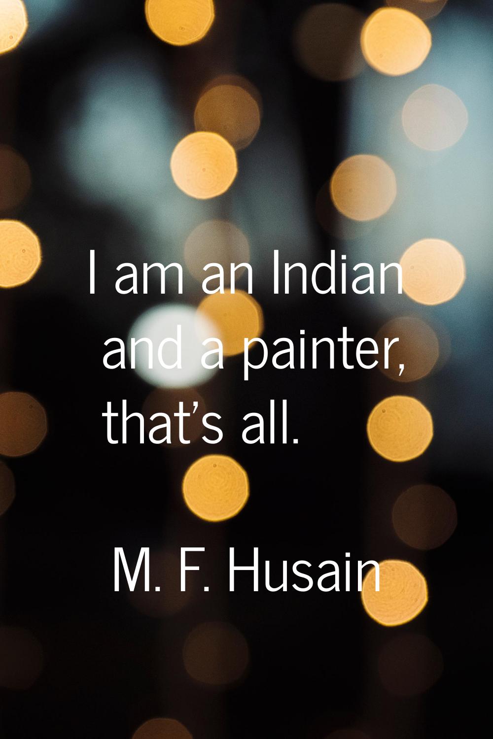 I am an Indian and a painter, that's all.