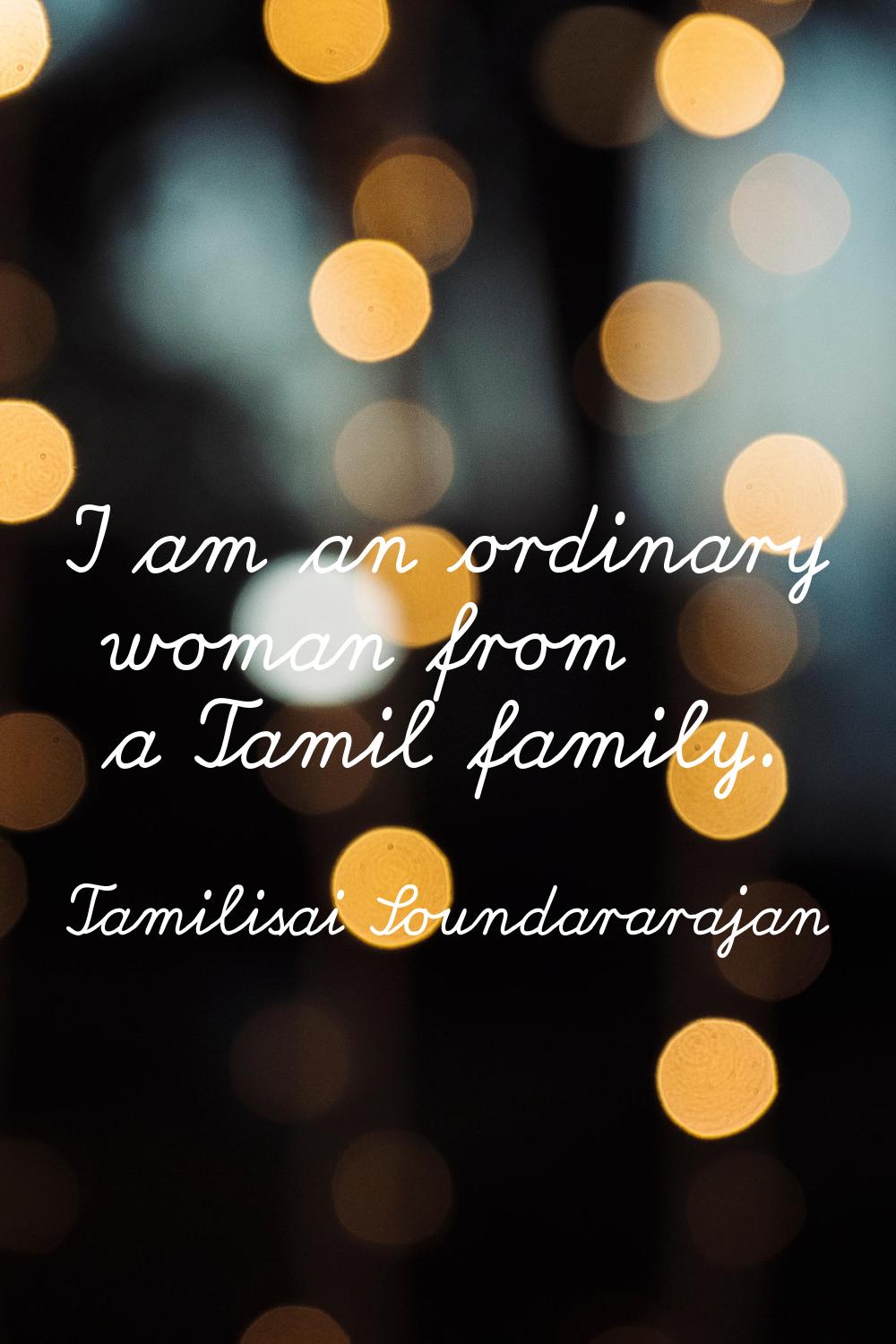 I am an ordinary woman from a Tamil family.