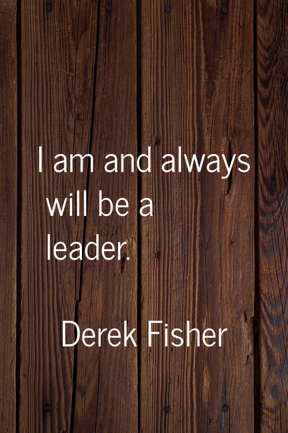 I am and always will be a leader.