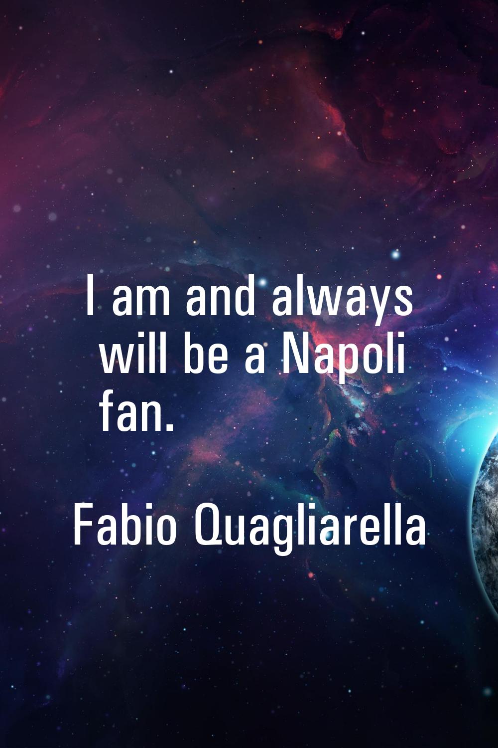 I am and always will be a Napoli fan.
