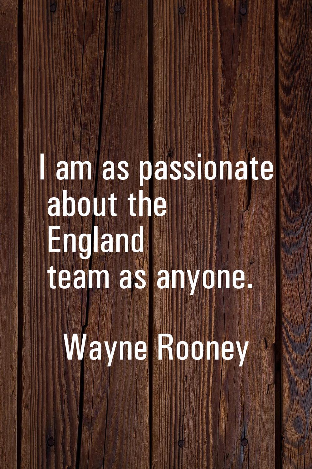 I am as passionate about the England team as anyone.