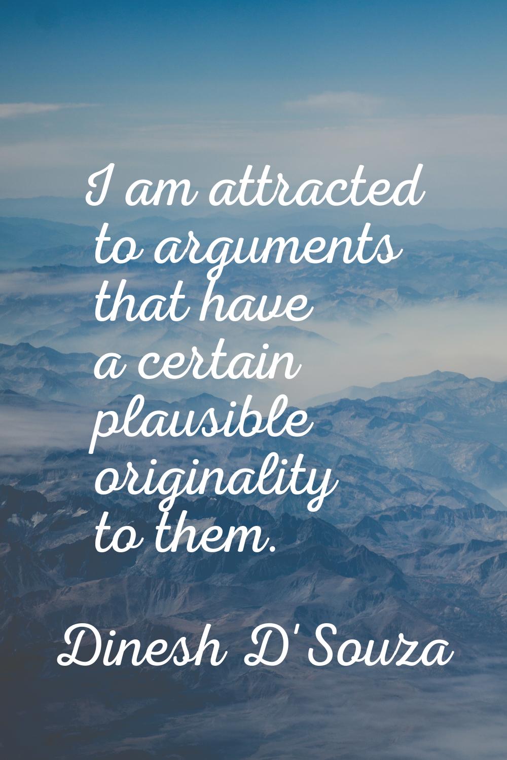 I am attracted to arguments that have a certain plausible originality to them.