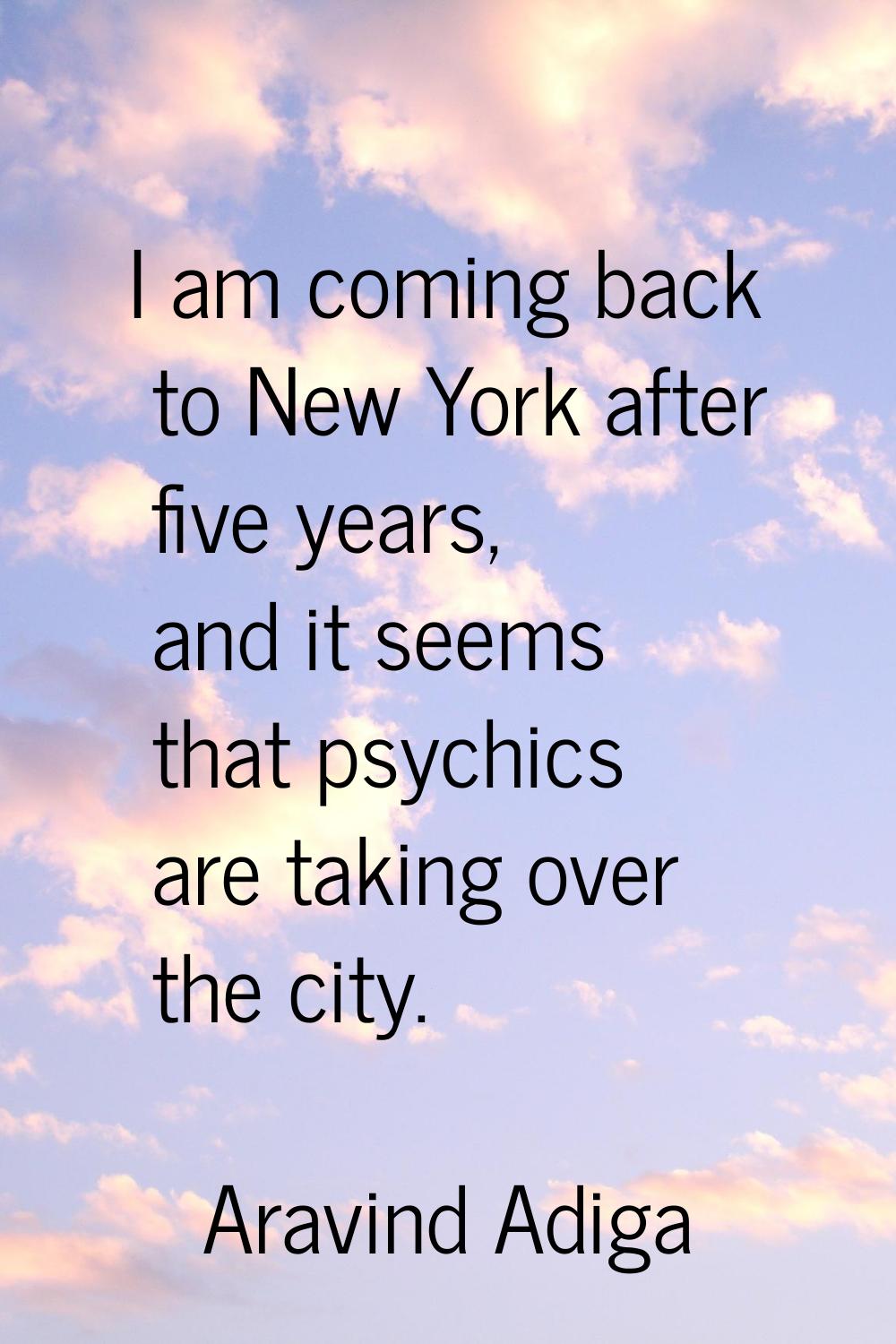 I am coming back to New York after five years, and it seems that psychics are taking over the city.