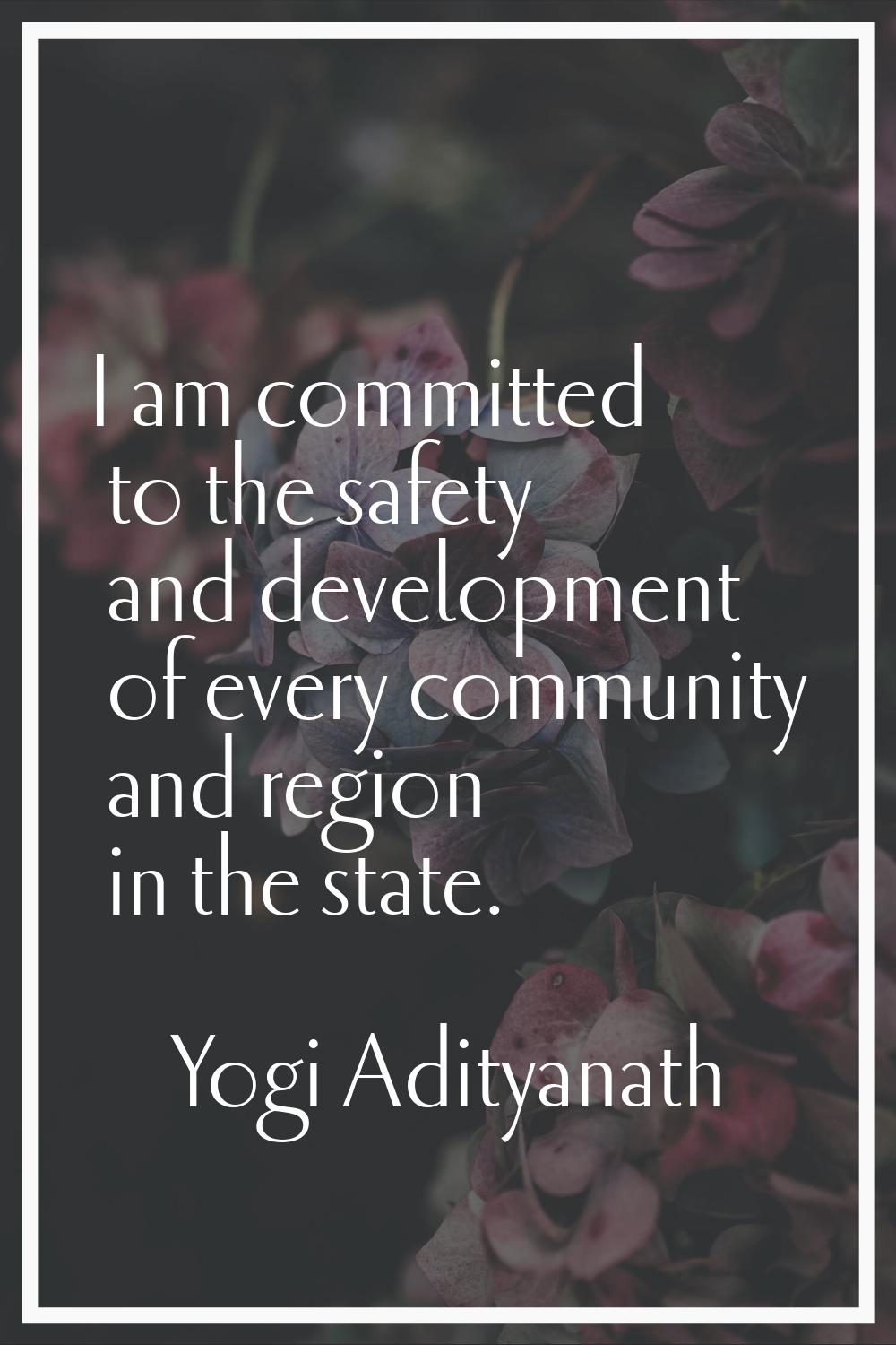 I am committed to the safety and development of every community and region in the state.