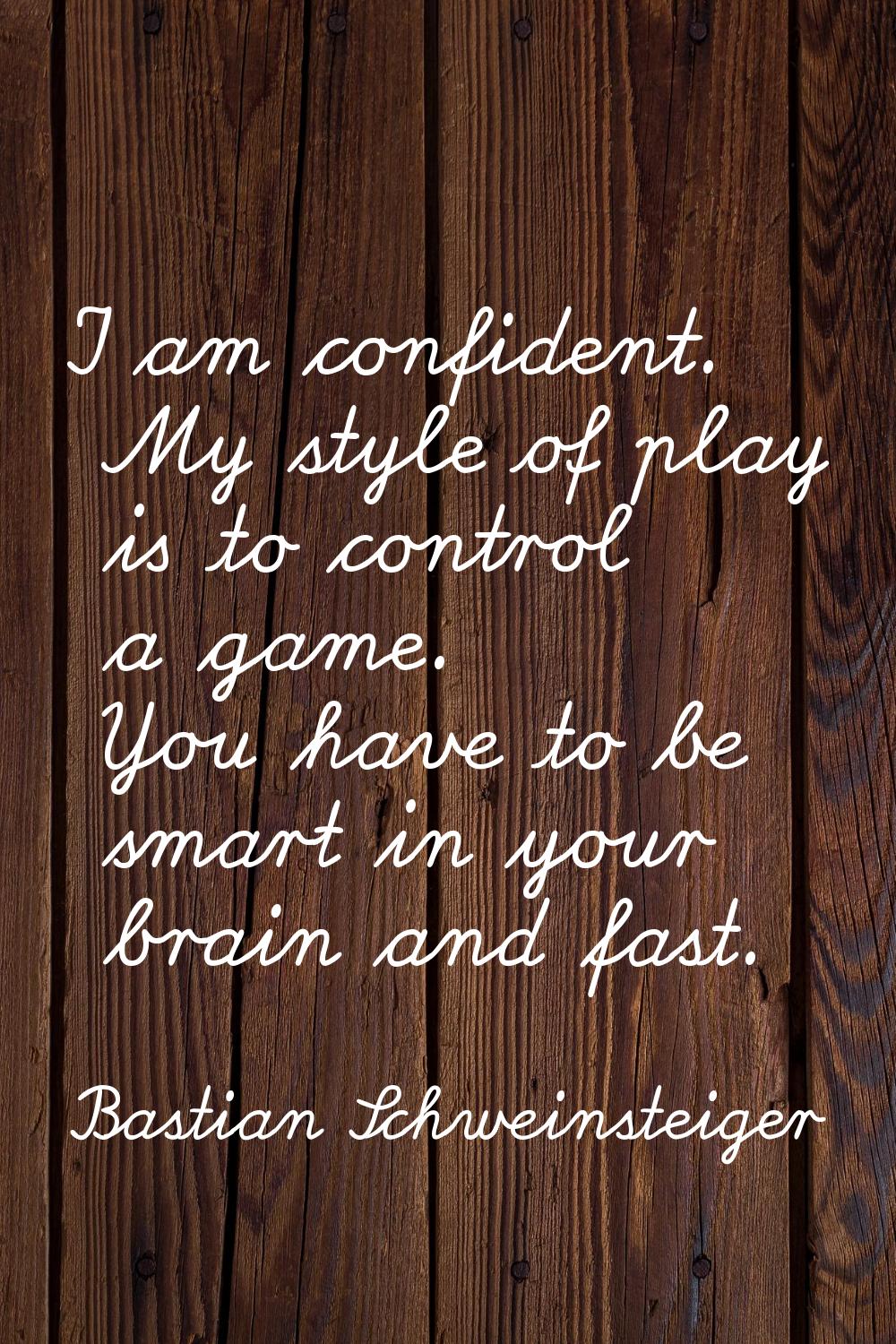 I am confident. My style of play is to control a game. You have to be smart in your brain and fast.