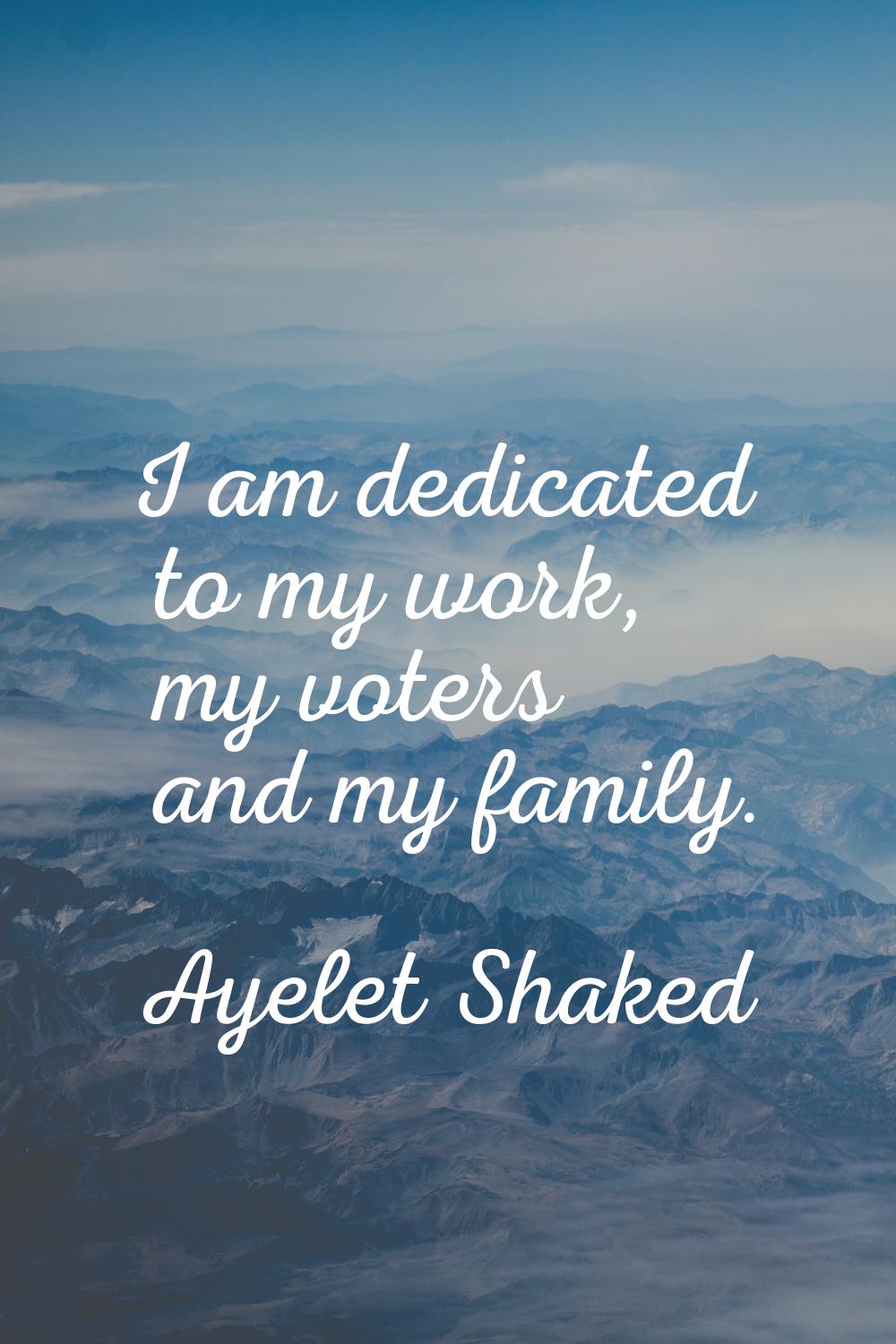I am dedicated to my work, my voters and my family.