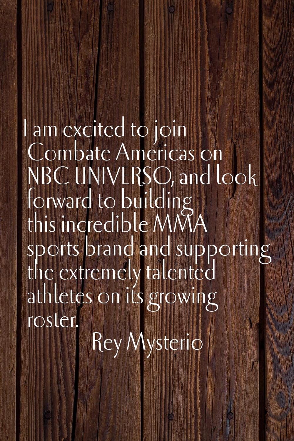 I am excited to join Combate Americas on NBC UNIVERSO, and look forward to building this incredible