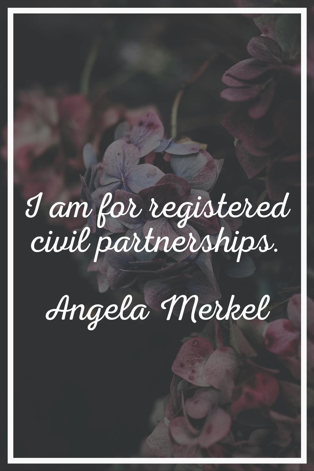 I am for registered civil partnerships.