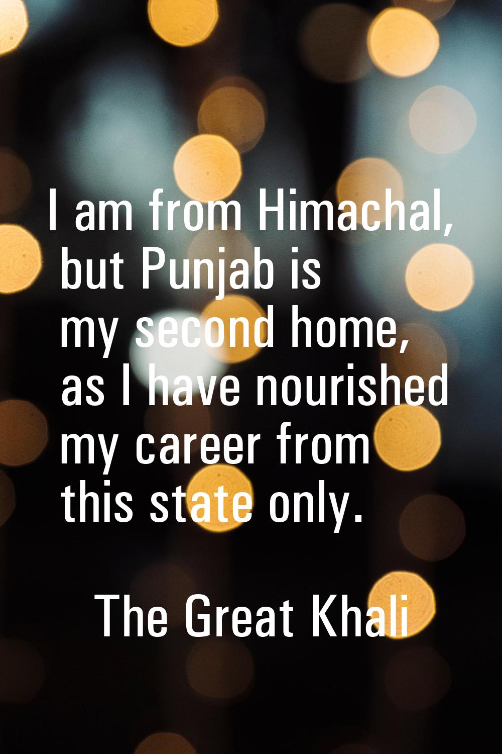 I am from Himachal, but Punjab is my second home, as I have nourished my career from this state onl