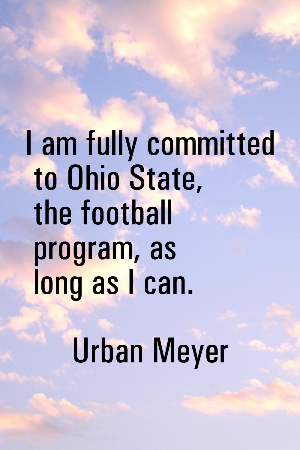 I am fully committed to Ohio State, the football program, as long as I can.