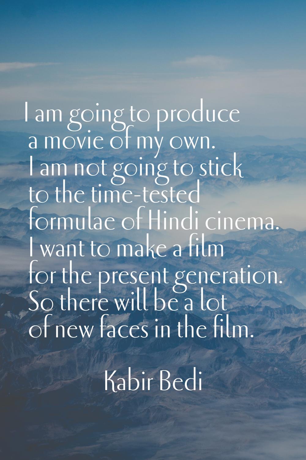I am going to produce a movie of my own. I am not going to stick to the time-tested formulae of Hin
