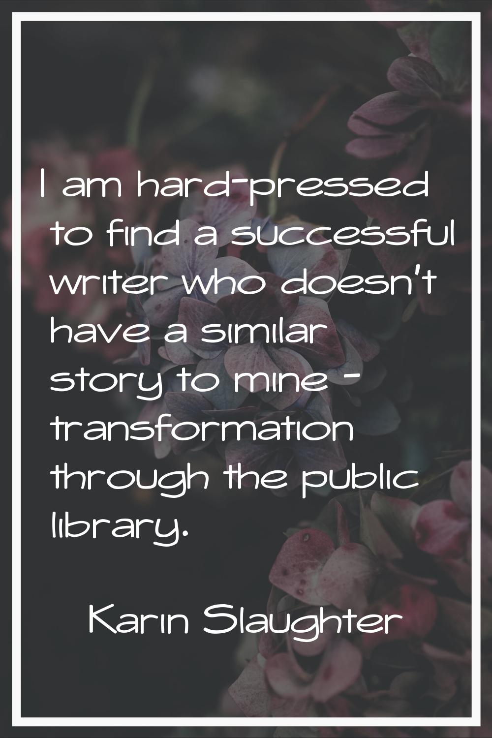 I am hard-pressed to find a successful writer who doesn't have a similar story to mine - transforma