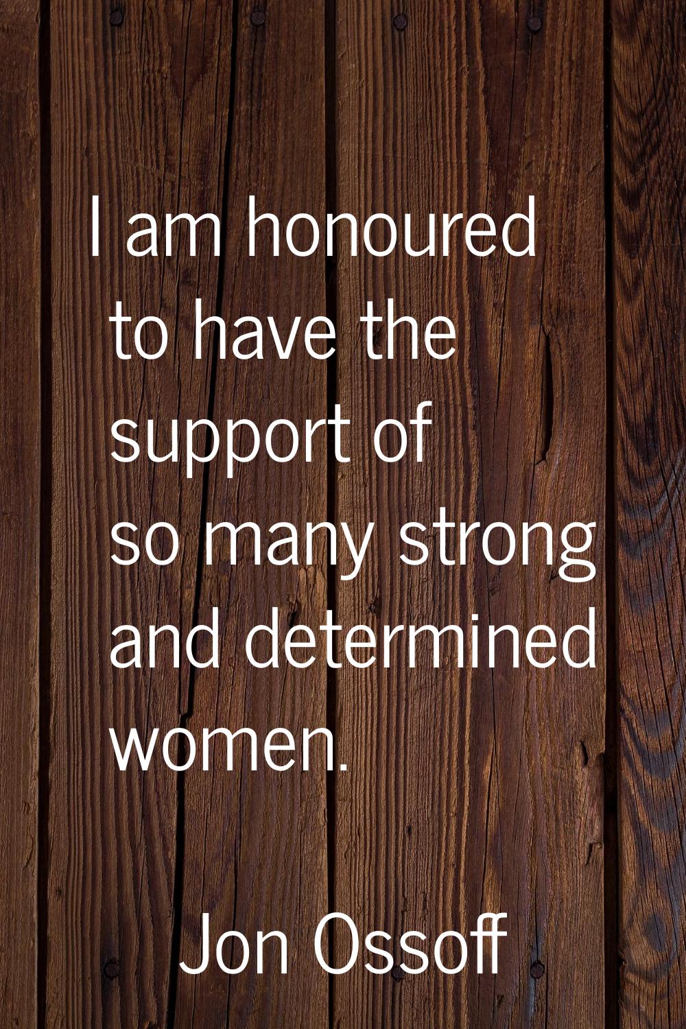 I am honoured to have the support of so many strong and determined women.